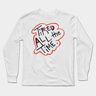 Tired all the time T-shirt Long Sleeve T-Shirt